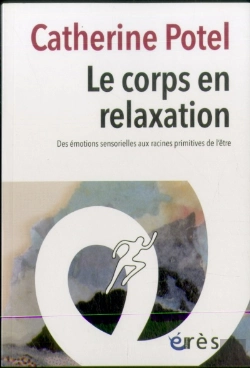 Bertrand.pt - Le Corps En Relaxation ; Des Émotions Sensorielles Aux Racines Primitives De L'Être