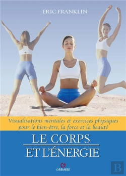 Bertrand.pt - Le Corps Et L'Energie - Visualisations Mentales Et Exercices Physiques Pour Le Bien-Etre, La Force E