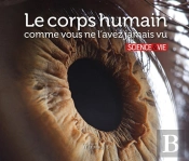 Le Corps Humain Comme Vous Ne L'Avez Jamais Vu