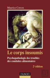 Le Corps Insoumis ; Psychopathologie Des Troubles Des Conduites Alimentaires (2e Édition)