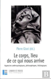 Le Corps, Lieu De Ce Qui Nous Arrive : Approches Anthropologiques, Philosophiques, Théologiques