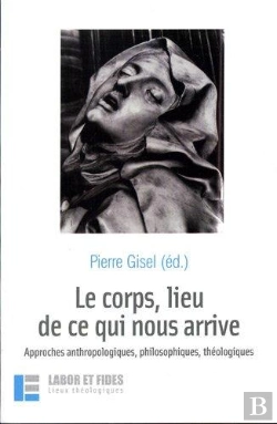 Bertrand.pt - Le Corps, Lieu De Ce Qui Nous Arrive : Approches Anthropologiques, Philosophiques, Théologiques