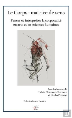 Bertrand.pt - Le Corps : Matrice De Sens : Penser Et Interpréter La Corporalité En Arts Et En Sciences Humaines