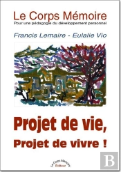 Le Corps Memoire - Pour Une Pedagogie Du Developpement Personnel - T.I : Projet De Vie
