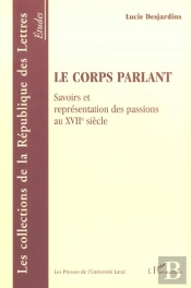 Le Corps Parlant ; Savoirs Et Representation Des Passions Au Xvii Siecle