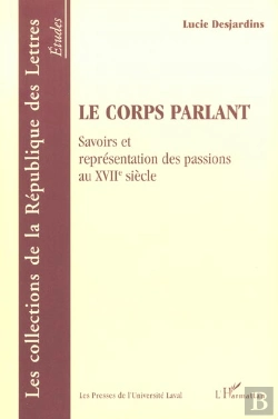 Bertrand.pt - Le Corps Parlant ; Savoirs Et Representation Des Passions Au Xvii Siecle