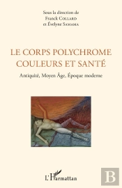 Le Corps Polychrome Couleurs Et Santé ; Antiquité, Moyen Âge, Epoque Moderne