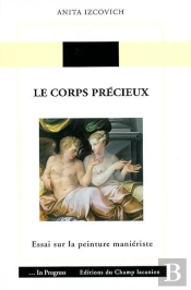 Le Corps Precieux ; Essai Sur La Peinture Manieriste