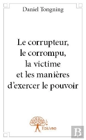 Le Corrupteur, Le Corrompu, La Victime Et Les Manieres D?Exercer Le Pouvoir