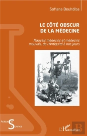 Le Cote Obscur De La Medecine - Mauvais Medecins Et Medecins Mauvais, De L'Antiquite A Nos Jours