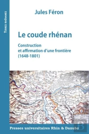Le Coude Rhénan : Construction Et Affirmation D'Une Frontière (1648-1801)