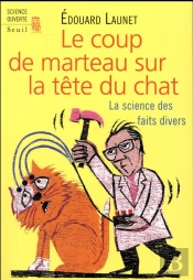 Le Coup De Marteau Sur La Tête Du Chat ; La Science Des Faits Divers