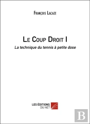 Le Coup Droit Tome 1 ; La Technique Du Tennis À Petite Dose