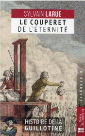 Le Couperet De L'Eternite - Histoire De La Guillotine