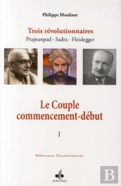 Le Couple ; Commencement-Début ; Trois Révolutionnaires Prajnanpad, Sadra, Heidegger Tome 1