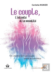 Le Couple, L'Intimité Et La Sexualité ; Un Chemin Vers Un Couple Vivant Et Lumineux