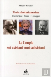Le Couple Soi Existant-Moi Subsistant Tome 2 : Trois Révolutionnaires : Prajnanpad, Sadra, Heidegger