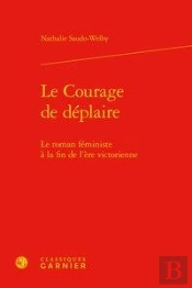 Le Courage De Déplaire ; Le Roman Féministe À La Fin De L'Ère Victorienne