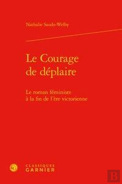 Bertrand.pt - Le Courage De Déplaire ; Le Roman Féministe À La Fin De L'Ère Victorienne