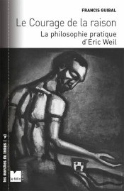 Le Courage De La Raison ; La Philosophie Pratique D'Eric Weil