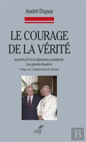 Le Courage De La Verite. Jean Paul Ii Et La Diplomatie Pontificale. Les Grands Dossiers