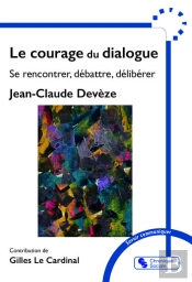 Le Courage Du Dialogue : Se Rencontrer, Débattre, Délibérer