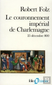 Le Couronnement Impérial De Charlemagne : (25 Décembre 800)