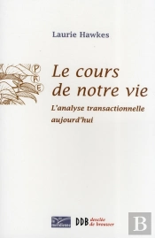 Le Cours De Notre Vie : L'Analyse Transactionnelle Aujourd'Hui