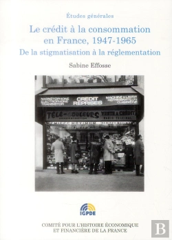 Bertrand.pt - Le Crédit À La Consommation En France, 1947-1965 ; De La Stigmatisation À La Réglementation