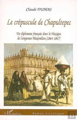 Bertrand.pt - Le Crépuscule De Chapultepec ; Un Diplomate Français Dans Le Mexique De L'Empereur Maximilien (1864-1867)