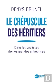 Le Crépuscule Des Héritiers ; Dans Les Coulisses De Nos Grandes Entreprises