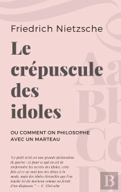 Le Crépuscule Des Idoles ; Ou Comment On Philosophe Avec Un Marteau