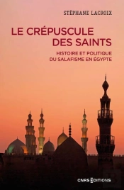 Le Crépuscule Des Saints - Une Sociologie Historique Et Politique Du Salafisme En Egypte