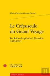 Le Crepuscule Du Grand Voyage - Les Recits Des Pelerins A Jerusalem (1458-1612)