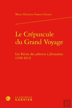 Bertrand.pt - Le Crépuscule Du Grand Voyage : Les Récits Des Pèlerins À Jérusalem (1458-1612)