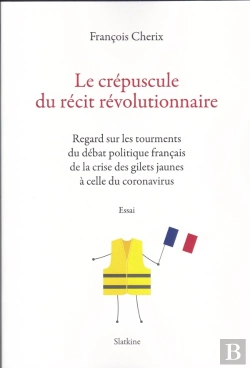 Bertrand.pt - Le Crepuscule Du Recit Revolutionnaire : Regards Sur Les Tourments Du Débat Politique Français De La Crise Des Gilets Jaunes À Celle Du ...