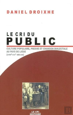 Bertrand.pt - Le Cri Du Public ; Culture Populaire, Presse Et Chanson Dialectale Au Pays De Liège (Xviiie-Xixe Siècles)