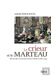 Le Crieur Et Le Marteau ; Histoire Des Commissaires-Priseurs De Paris (1801 À 1945)
