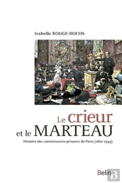 Bertrand.pt - Le Crieur Et Le Marteau ; Histoire Des Commissaires-Priseurs De Paris (1801 À 1945)