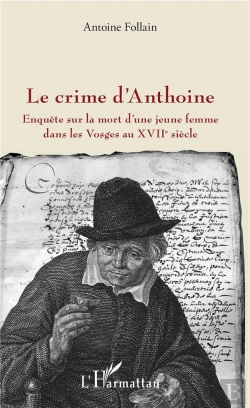 Bertrand.pt - Le Crime D'Anthoine ; Enquête Sur La Mort D'Une Jeune Femme Dans Les Vosges Au Xviie Siècle