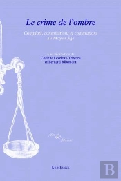 Le Crime De L'Ombre : Complots, Conjurations Et Conspirations Au Moyen Âge