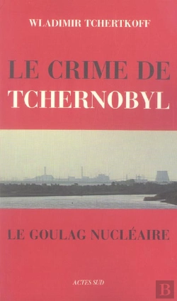 Bertrand.pt - Le Crime De Tchernobyl, Ou Le Goulag Nucléaire