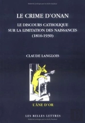 Le Crime D'Onan : Le Discours Catholique Sur La Limitation Des Naissances (1816-1930)