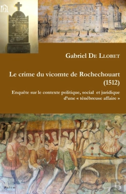 Bertrand.pt - Le Crime Du Vicomte De Rochechouart, 1512 : Enquête Sur Le Contexte Politique, Social Et Juridique D'Une 