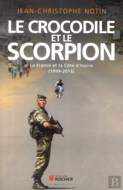 Bertrand.pt - Le Crocodile Et Le Scorpion ; La France Et La Côte D'Ivoire (1999-2003)