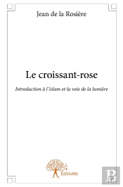 Le Croissant-Rose ; Introduction À L'Islam Et La Voie De La Lumière