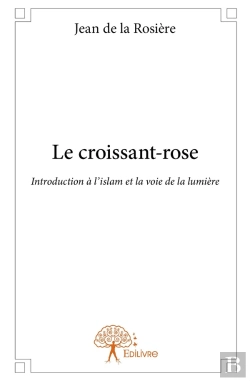 Bertrand.pt - Le Croissant-Rose ; Introduction À L'Islam Et La Voie De La Lumière