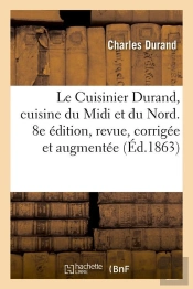 Le Cuisinier Durand, Cuisine Du Midi Et Du Nord. 8e Édition, Revue, Corrigée Et Augmentée (Éd.1863)