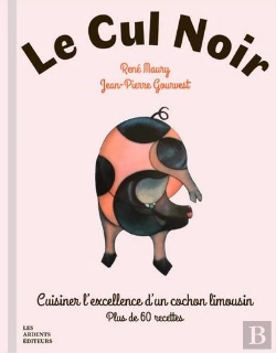 Bertrand.pt - Le Cul Noir : Cuisiner L'Excellence D'Un Cochon Limousin ; Plus De 60 Recettes