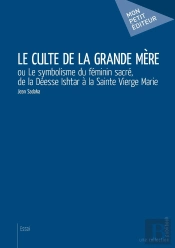 Le Culte De La Grande Mère Ou Le Symbolisme Du Féminin Sacré, De La Déesse Ishtar À La Sainte Vierge Marie